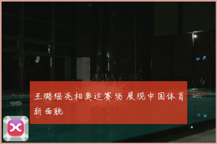 王璐瑶亮相奥运赛场 展现中国体育新面貌