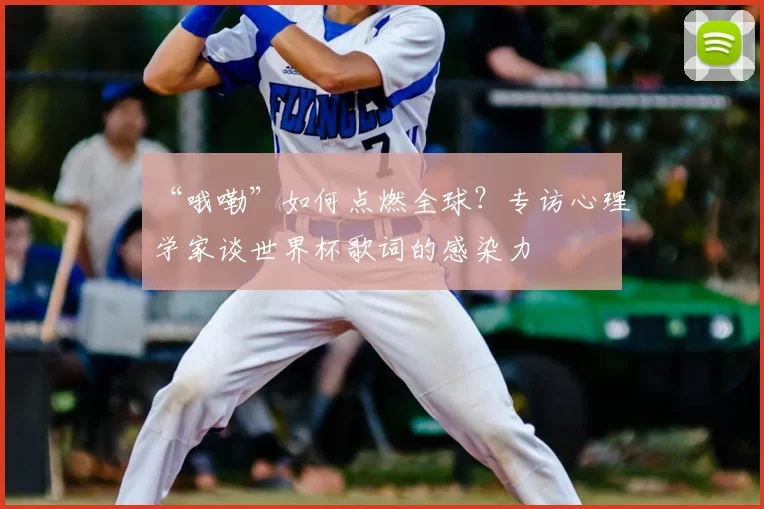 “哦嘞”如何点燃全球？专访心理学家谈世界杯歌词的感染力