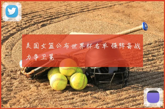 美国女篮公布世界杯名单 强阵备战力争卫冕
