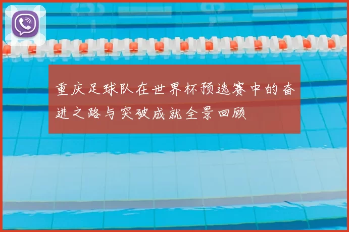 重庆足球队在世界杯预选赛中的奋进之路与突破成就全景回顾
