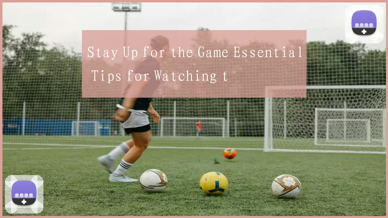 Stay Up for the Game Essential Tips for Watching t