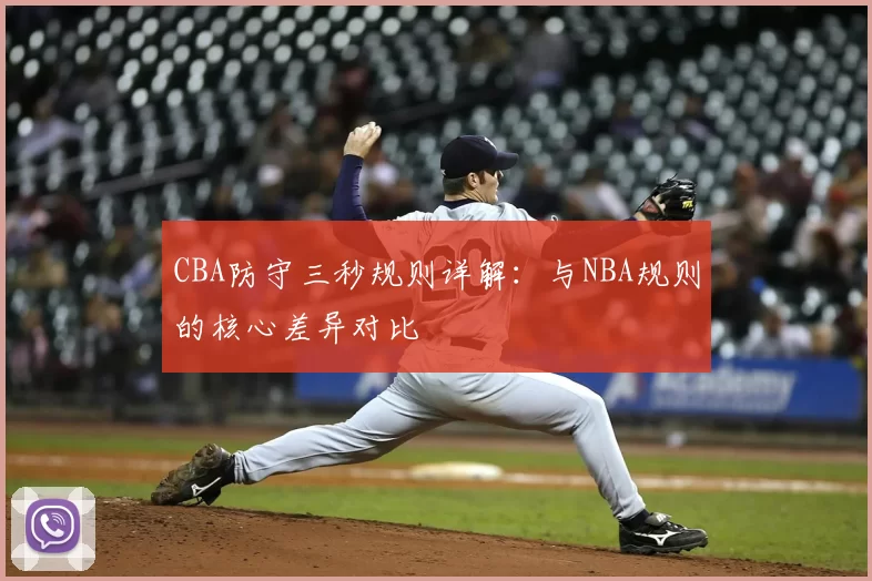 CBA防守三秒规则详解：与NBA规则的核心差异对比