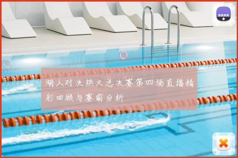 湖人对决热火总决赛第四场直播精彩回顾与赛前分析