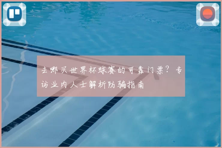 去哪买世界杯球赛的可靠门票？专访业内人士解析防骗指南