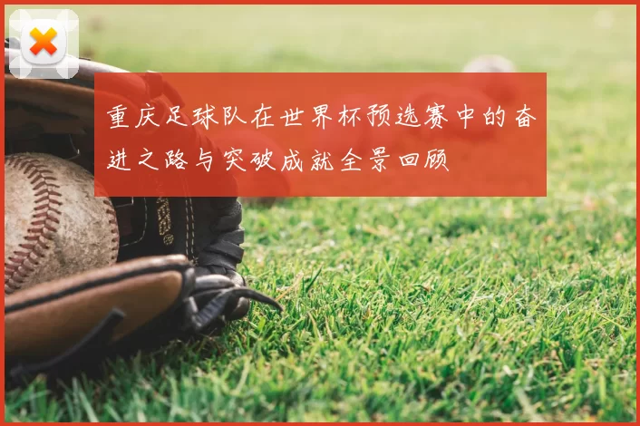 重庆足球队在世界杯预选赛中的奋进之路与突破成就全景回顾