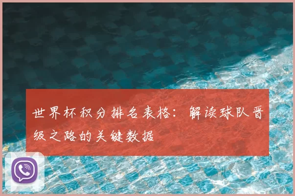 世界杯积分排名表格：解读球队晋级之路的关键数据