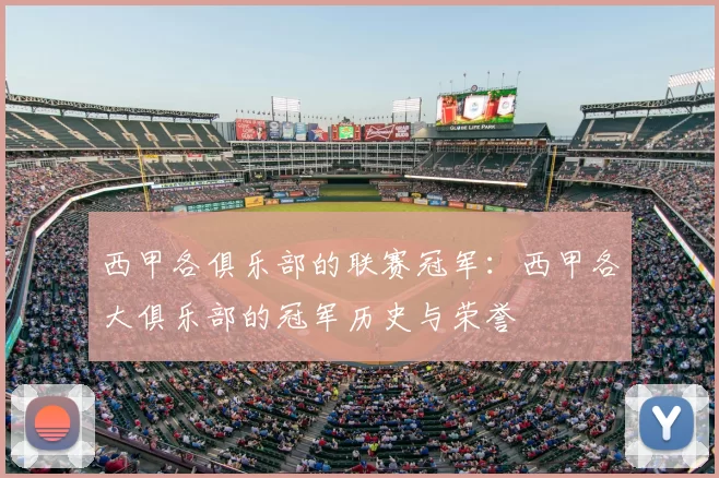 西甲各俱乐部的联赛冠军：西甲各大俱乐部的冠军历史与荣誉