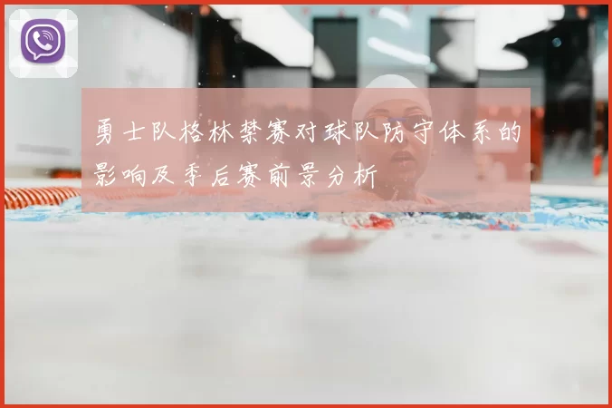 勇士队格林禁赛对球队防守体系的影响及季后赛前景分析