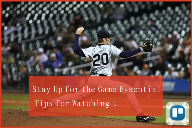 Stay Up for the Game Essential Tips for Watching t