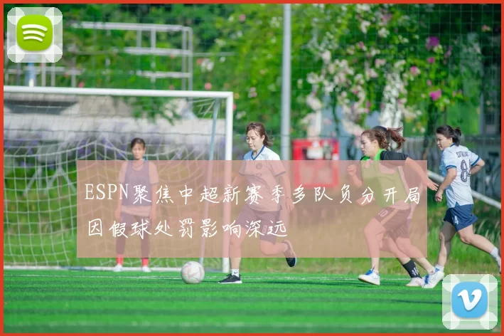 ESPN聚焦中超新赛季多队负分开局因假球处罚影响深远