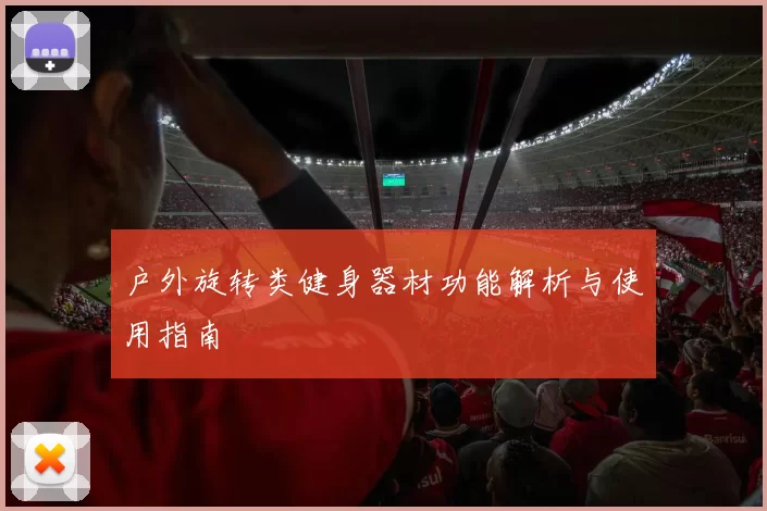 户外旋转类健身器材功能解析与使用指南