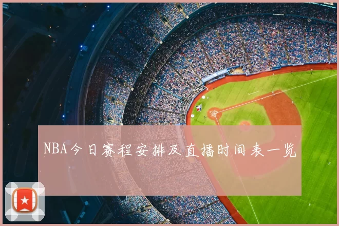 NBA今日赛程安排及直播时间表一览