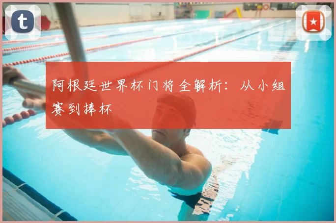 阿根廷世界杯门将全解析：从小组赛到捧杯