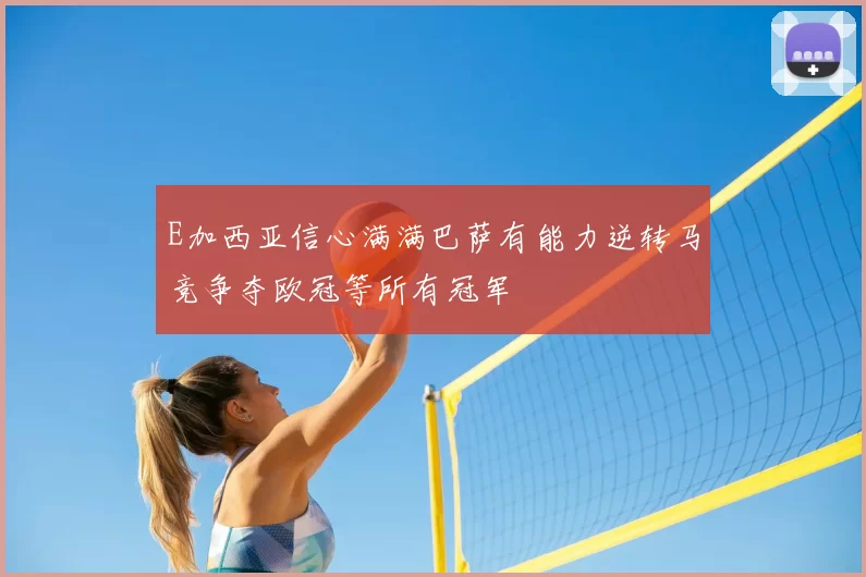 E加西亚信心满满巴萨有能力逆转马竞争夺欧冠等所有冠军
