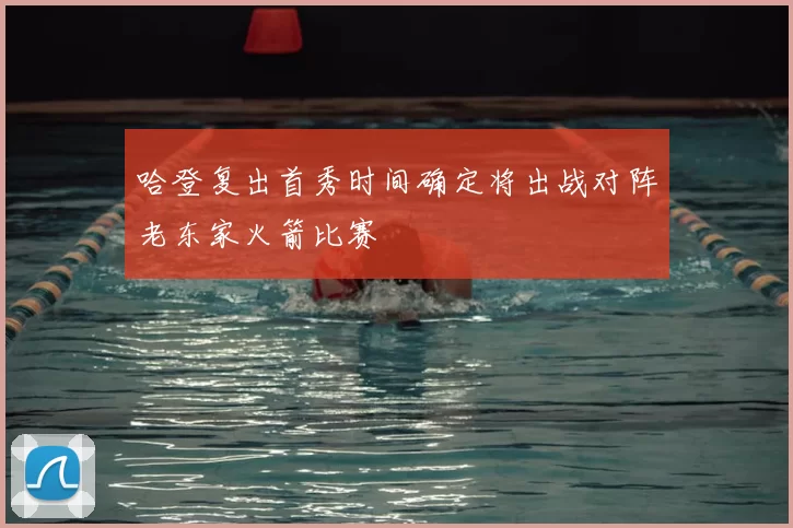 哈登复出首秀时间确定将出战对阵老东家火箭比赛